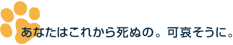 あなたはこれから死ぬの。可哀そうに。