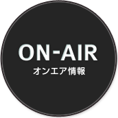 ON-AIR オンエア情報