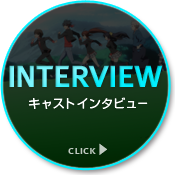 INTERVIEW キャストインタビュー